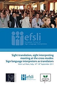 Sight Translation, Sight Interpreting Meeting at the Cross Modes: Sign Language Interpreters as Translators: Proceedings of the Efsli Conference 2011 (Paperback)