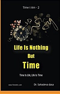 Life Is Nothing But Time: Time Is Life, Life Is Time (Paperback)