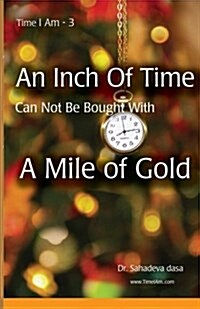 An Inch of Time Can Not Be Bought with a Mile of Gold (Paperback)