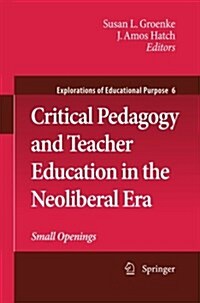 Critical Pedagogy and Teacher Education in the Neoliberal Era: Small Openings (Paperback, 2009)