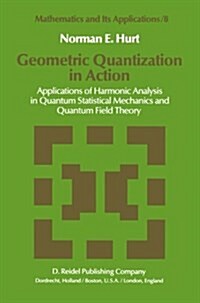 Geometric Quantization in Action: Applications of Harmonic Analysis in Quantum Statistical Mechanics and Quantum Field Theory (Paperback, Softcover Repri)