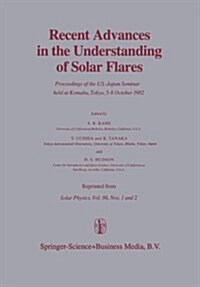 Recent Advances in the Understanding of Solar Flares: Proceedings of the U.S.-Japan Seminar Held at Komaba, Tokyo, 5-8 October 1982 (Paperback, Softcover Repri)