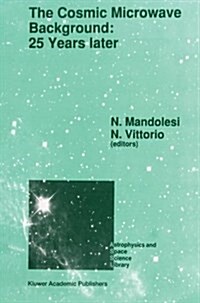 The Cosmic Microwave Background: 25 Years Later: Proceedings of a Meeting on the Cosmic Microwave Background: 25 Years Later, Held in lAquila, Ital (Paperback, Softcover Repri)