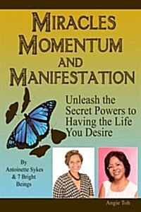 Miracles Momentum & Manifestation: Unleash the Secret Powers to Having the Life: I M Possible (Paperback)