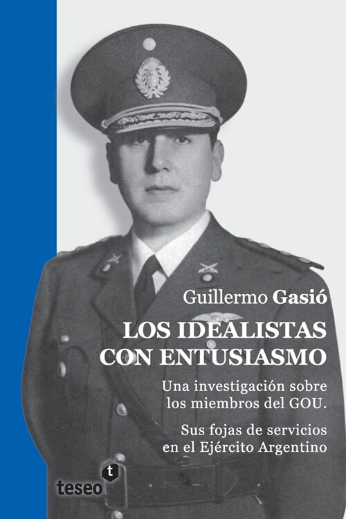 Los idealistas con entusiasmo: Una investigaci? sobre los miembros del GOU. Sus fojas de servicios en el Ej?cito Argentino (Paperback)