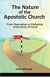 The Nature of the Apostolic Church: From Restoration to Perfection of the Body of Christ (Paperback)