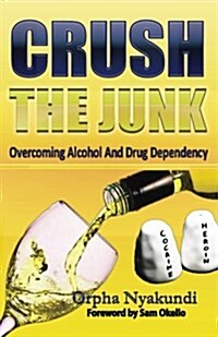 Crush the Junk: Overcoming Alcohol and Drug Dependency (Paperback)