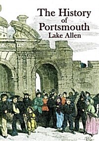 The History of Portsmouth : Containing a Full and Enlarged Account of its Ancient and Present State; with Particular Descriptions of the Dock-Yard, Gu (Paperback)