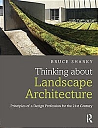 Thinking About Landscape Architecture : Principles of a Design Profession for the 21st Century (Hardcover)