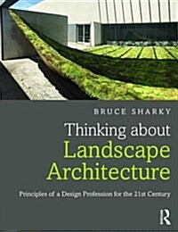 Thinking About Landscape Architecture : Principles of a Design Profession for the 21st Century (Paperback)