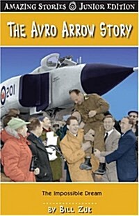 The Avro Arrow Story (JR): The Impossible Dream (Amazing Stories) (Paperback)