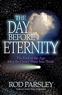 The Day Before Eternity: The End of the Age May Be Closer Than You Think (Paperback)