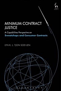 Minimum Contract Justice : A Capabilities Perspective on Sweatshops and Consumer Contracts (Hardcover)