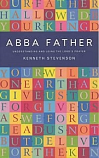 Abba Father : Understanding and Using the Lords Prayer (Paperback)