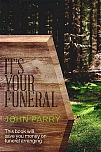 Its Your Funeral : This Book Will Save You Money on Funeral Arranging (Paperback)