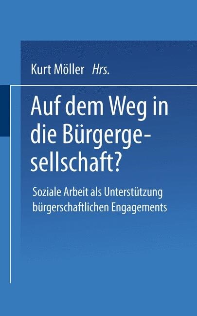 Auf Dem Weg in Die Burgergesellschaft? : Soziale Arbeit ALS Unterstutzung Burgerschaftlichen Engagements (Paperback, Softcover Reprint of the Original 1st 2002 ed.)