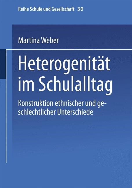 Heterogenitat Im Schulalltag : Konstruktion Ethnischer Und Geschlechtlicher Unterschiede (Paperback, Softcover Reprint of the Original 1st 2003 ed.)