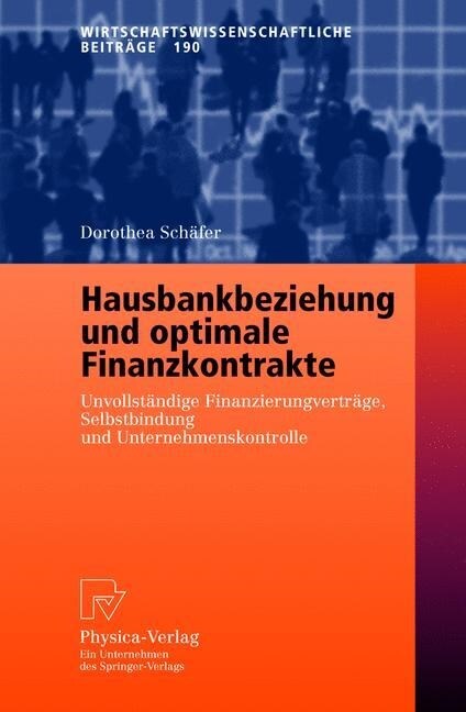 Hausbankbeziehung Und Optimale Finanzkontrakte: Unvollst?dige Finanzierungsvertr?e, Selbstbindung Und Unternehmenskontrolle (Paperback, 2003)