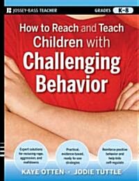 How to Reach and Teach Children with Challenging Behavior (K-8): Practical, Ready-To-Use Interventions That Work (Paperback)