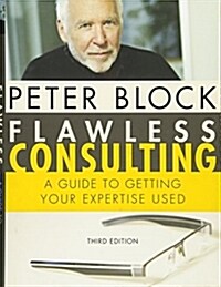 Flawless Consulting: A Guide to Getting Your Expertise Used (Hardcover, 3, Revised)
