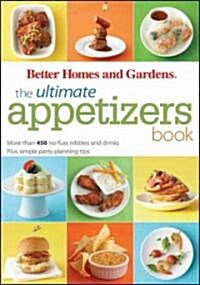 The Ultimate Appetizers Book: More Than 450 No-Fuss Nibbles and Drinks, Plus Simple Party Planningtips [With 1 Year Better Homes & Gardens Subscriptio (Paperback)