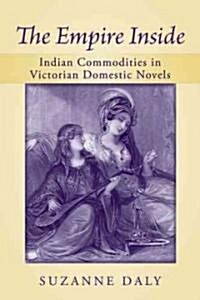 The Empire Inside: Indian Commodities in Victorian Domestic Novels (Paperback)