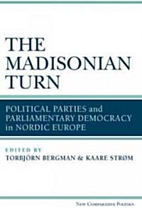 The Madisonian Turn: Political Parties and Parliamentary Democracy in Nordic Europe (Hardcover)