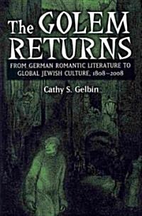 The Golem Returns: From German Romantic Literature to Global Jewish Culture, 1808-2008 (Hardcover)