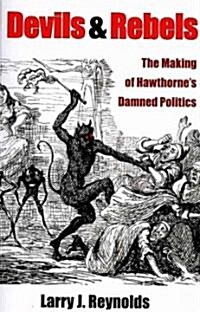 Devils and Rebels: The Making of Hawthornes Damned Politics (Paperback)