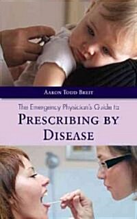 The Emergency Physicians Guide to Prescribing by Disease (Paperback)