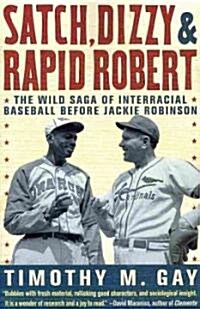 Satch, Dizzy, & Rapid Robert: The Wild Saga of Interracial Baseball Before Jackie Robinson (Paperback)