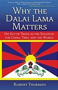 Why the Dalai Lama Matters: His Act of Truth as the Solution for China, Tibet, and the World (Paperback)