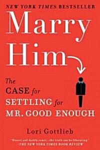 Marry Him: The Case for Settling for Mr. Good Enough (Paperback)