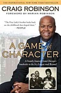 A Game of Character: A Family Journey from Chicagos Southside to the Ivy Leagueand Beyond (Paperback)
