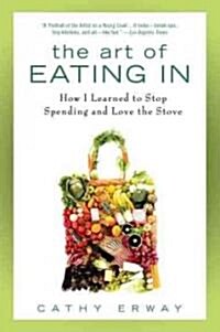 The Art of Eating in: How I Learned to Stop Spending and Love the Stove (Paperback)