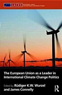 The European Union as a Leader in International Climate Change Politics (Hardcover)