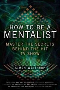 How to Be a Mentalist: Master the Secrets Behind the Hit TV Show (Paperback)
