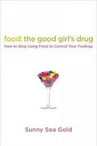 Food: The Good Girls Drug: How to Stop Using Food to Control Your Feelings (Paperback)