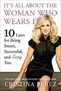 Its All about the Woman Who Wears It: 10 Laws for Being Smart, Successful, and Sexy Too (Paperback)