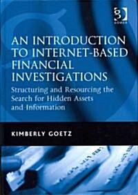 An Introduction to Internet-based Financial Investigations : Structuring and Resourcing the Search for Hidden Assets and Information (Hardcover)