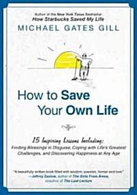 How to Save Your Own Life: 15 Inspiring Lessons Including: Finding Blessings in Disguise, Coping with Lifes Greatest Challanges, and Discovering (Paperback)