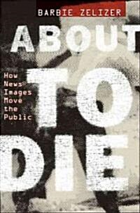 About to Die: How News Images Move the Public (Paperback)