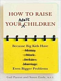 How to Raise Your Adult Children: Because Big Kids Have Even Bigger Problems (Audio CD, Library)