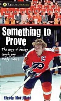 Something to Prove: The Story of Hockey Tough Guy Bobby Clarke (Paperback)