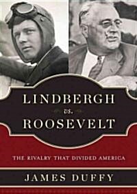 Lindbergh vs. Roosevelt: The Rivalry That Divided America (Audio CD)
