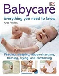 Babycare: Everything You Need to Know: Feeding, Sleeping, Changing, Bathing, Crying, and Comforting (Paperback)