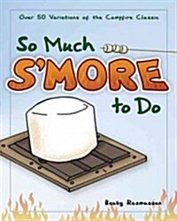 So Much sMore to Do: Over 50 Variations of the Campfire Classic (Paperback)