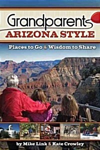 Grandparents Arizona Style: Places to Go & Wisdom to Share (Paperback)