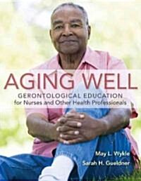 Aging Well: Gerontological Education for Nurses and Other Health Professionals (Paperback)