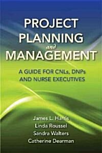 Project Planning and Management: A Guide for Cnls, Dnps and Nurse Executives (Paperback, New)